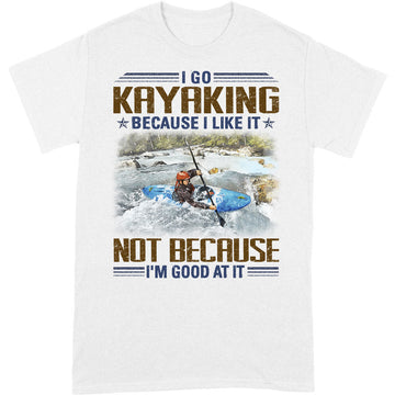 Kayaking Because I Like Good At It T-Shirt