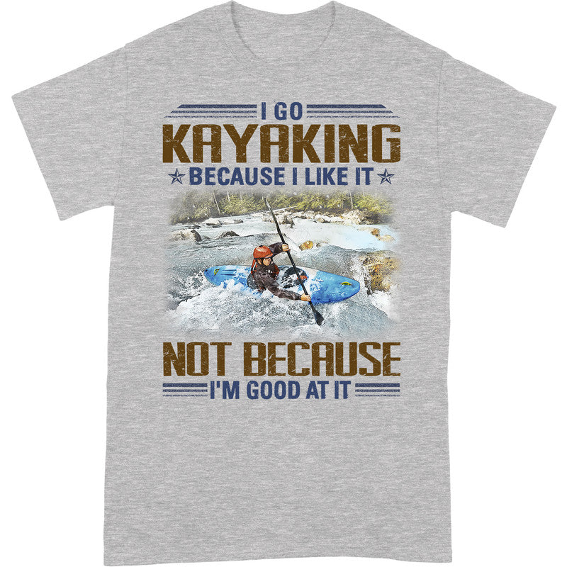 Kayaking Because I Like Good At It T-Shirt