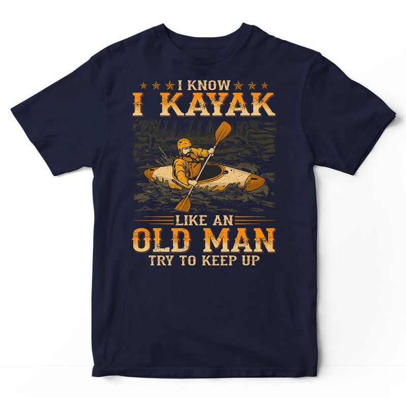 Kayaking Like An Old Man T-Shirt WDB130