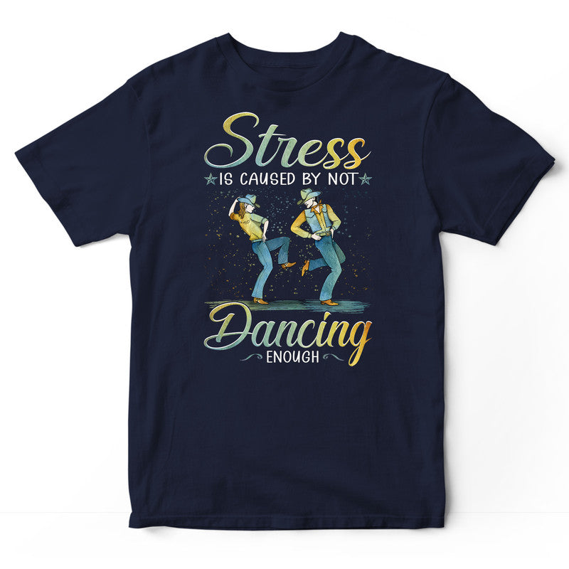 Line Dancing Stress Caused By Not Enough T-Shirt PSI172