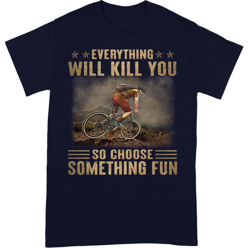 Mountain Biking Everything Will Kill You T-Shirt