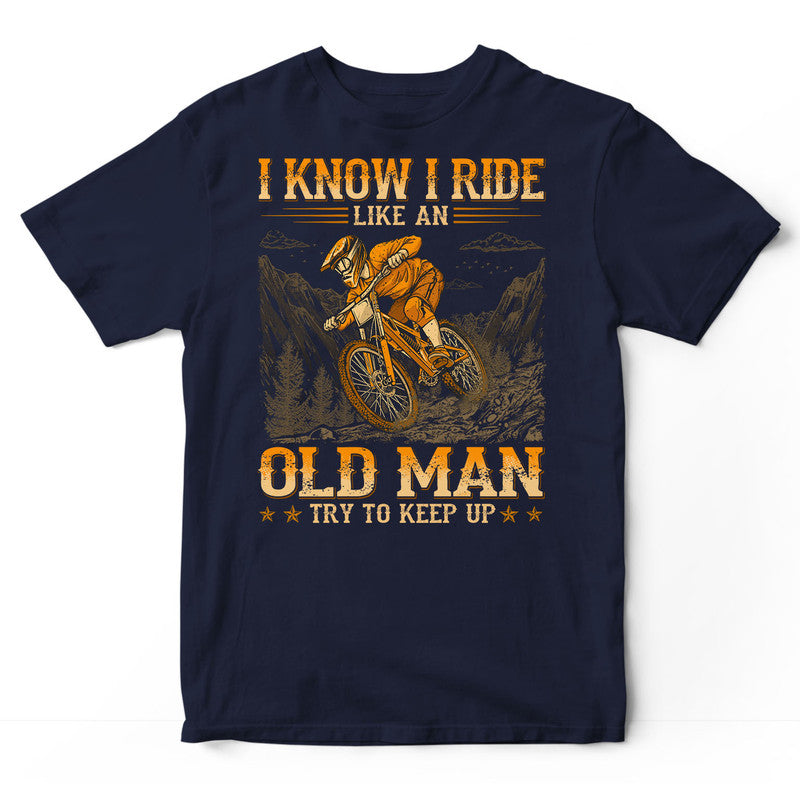 Mountain Biking Like An Old Man Keep Up T-Shirt WDB532