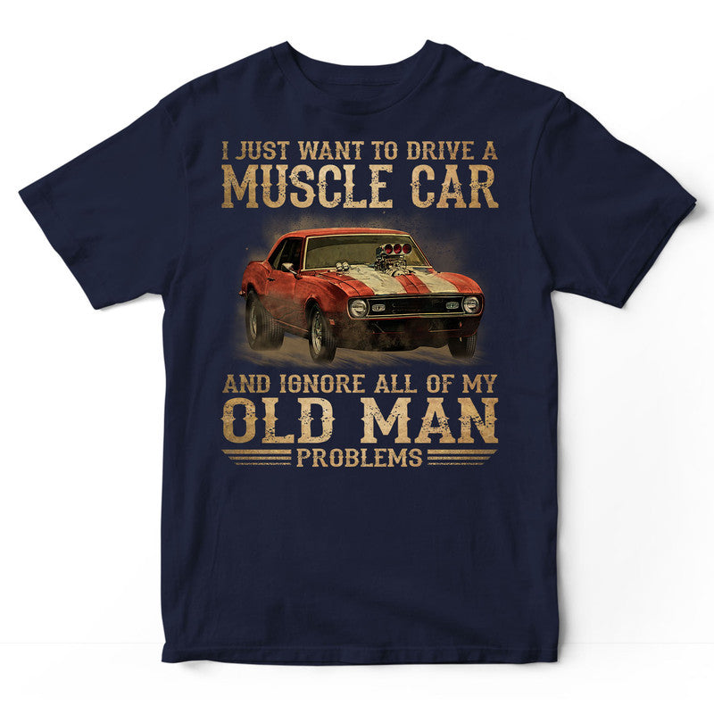 Muscle Car Ignore Old Man Problems T-Shirt DGB156