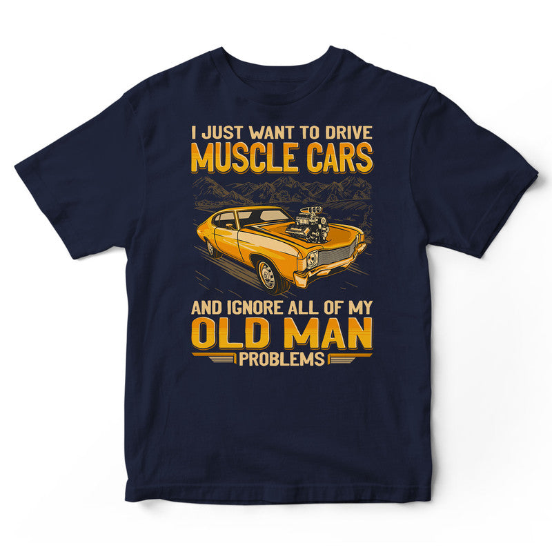 Muscle Car Ignore Old Man Problems T-Shirt GEA146