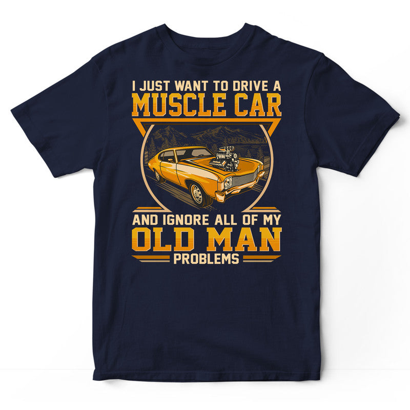 Muscle Car Ignore Old Man Problems T-Shirt GED080