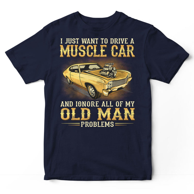 Muscle Car Ignore Old Man Problems T-Shirt GRE010