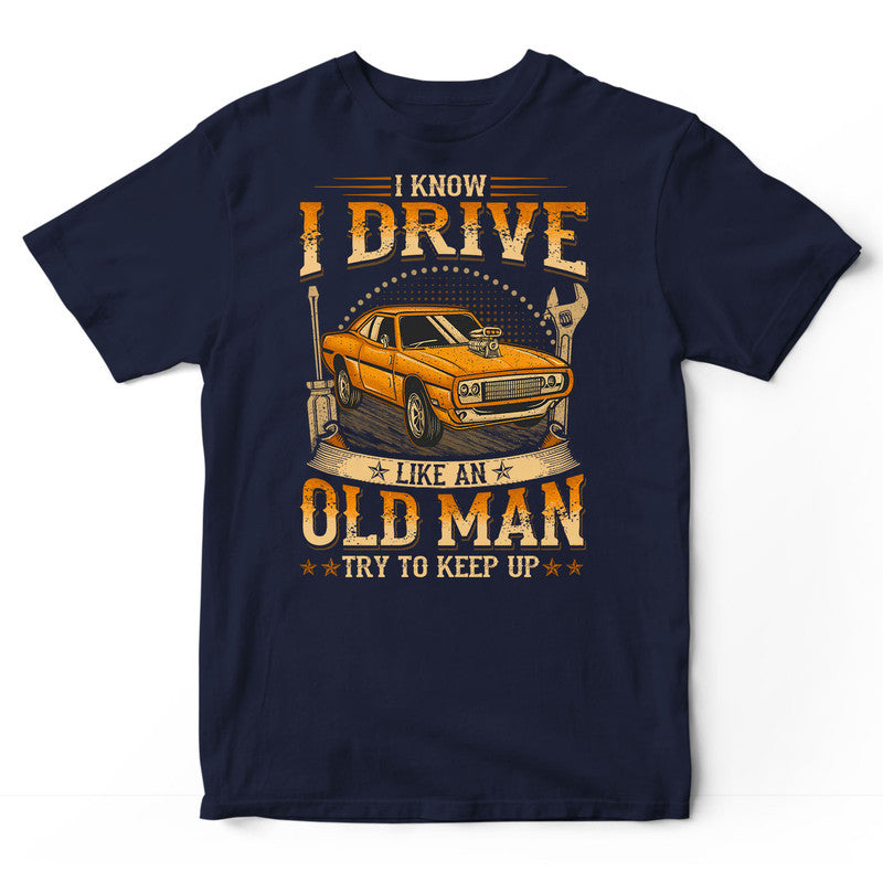 Muscle Car Like An Old Man Keep Up T-Shirt WDC042