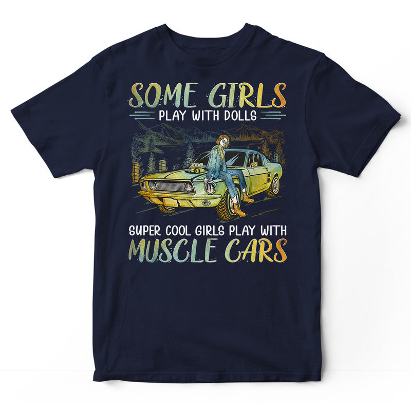 Muscle Car Some Girls Play With Dolls T-Shirt PSI117