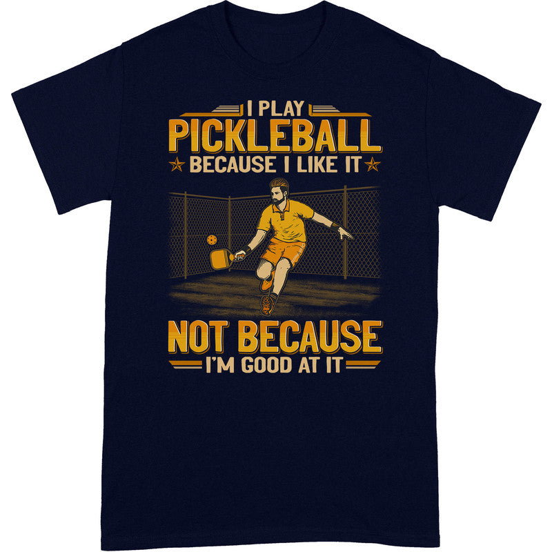 Pickleball Because I Like Good At It T-Shirt GEA135