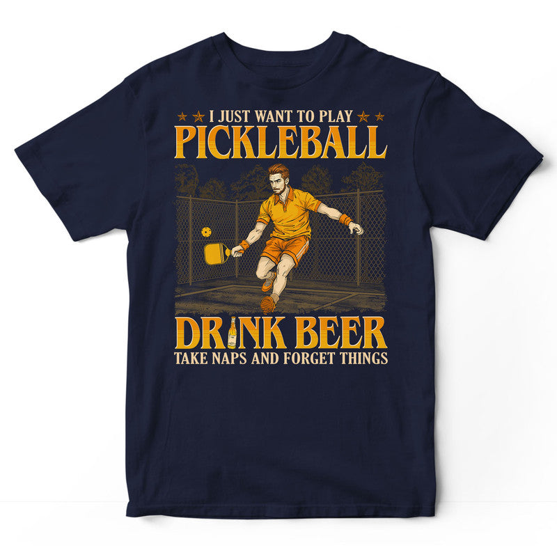 Pickleball Drink Beer Take Naps Forget Things T-Shirt GEJ369