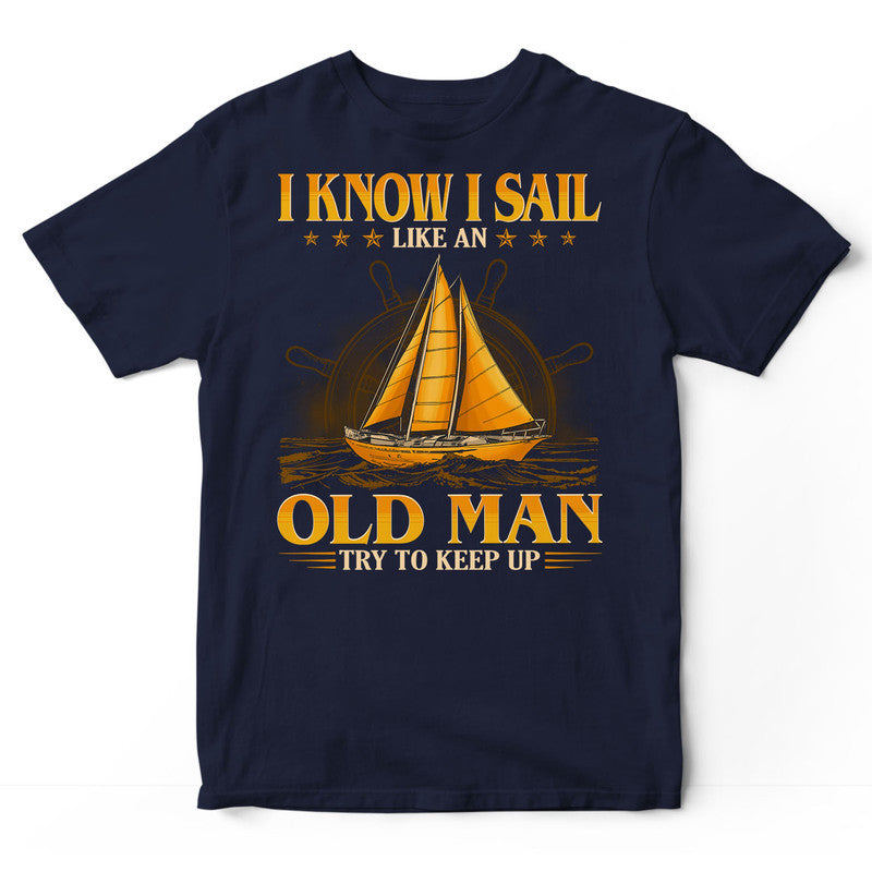 Sailing Like An Old Man Keep Up T-Shirt GEC390