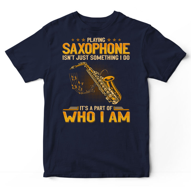 Saxophone Part Of Who I Am T-Shirt GEA328