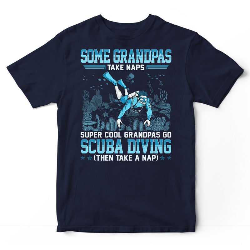 Scuba Diving Some Grandpas Take Naps T-Shirt GEF040