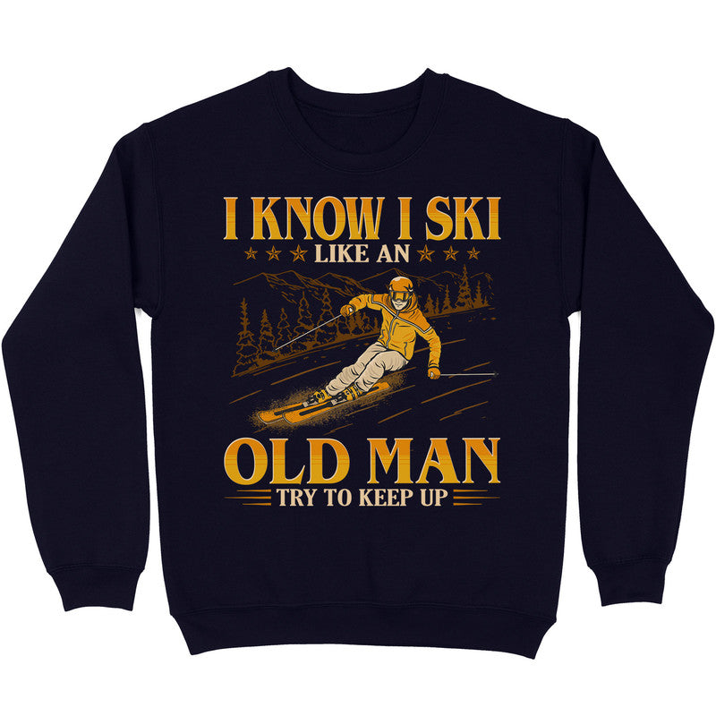 I Know I Ski Like An Old Man Try To Keep Up T-Shirt I Know I Ski Like An Old Man Try To Keep Up T-Shirt