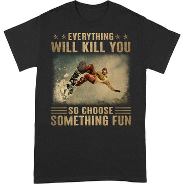 Snowboarding Everything Will Kill You T-Shirt