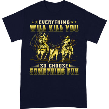 Team Roping Everything Will Kill You T-Shirt