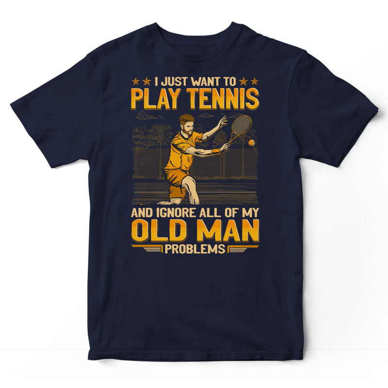 Tennis Ignore Old Man Problems T-Shirt GEA138