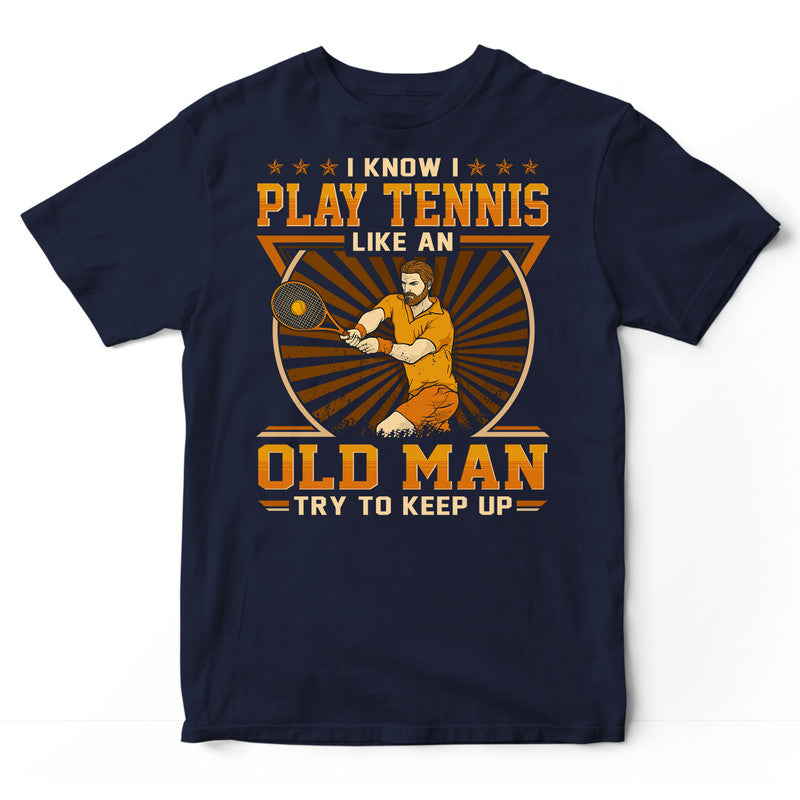 Tennis Like An Old Man T-Shirt GED040