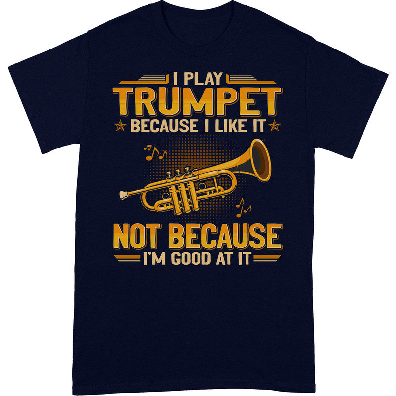 Trumpet Because I Like Good At It T-Shirt GEA095