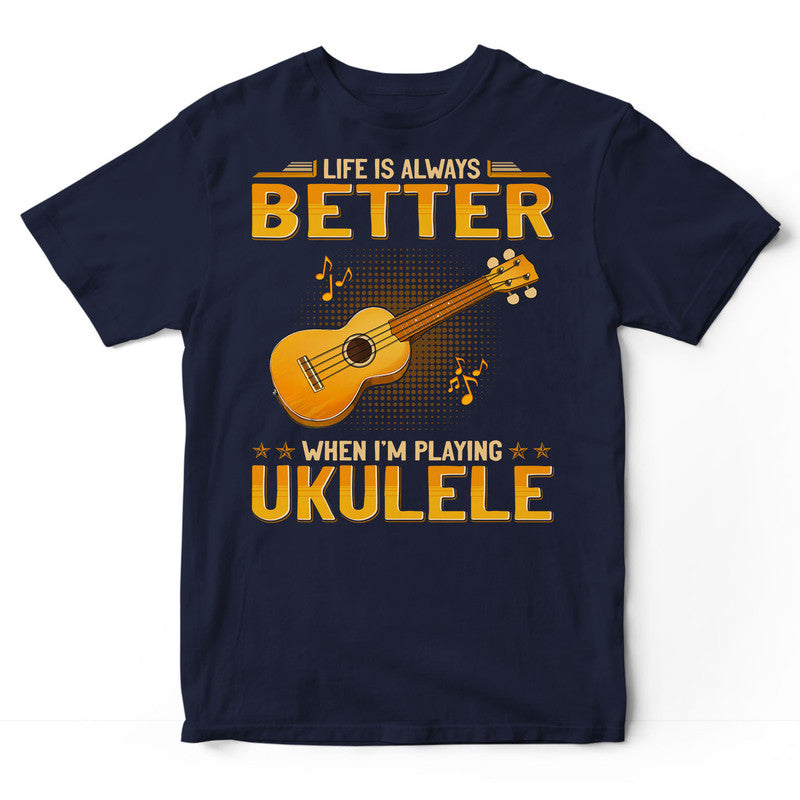 Ukulele Life Better T-Shirt GEJ269