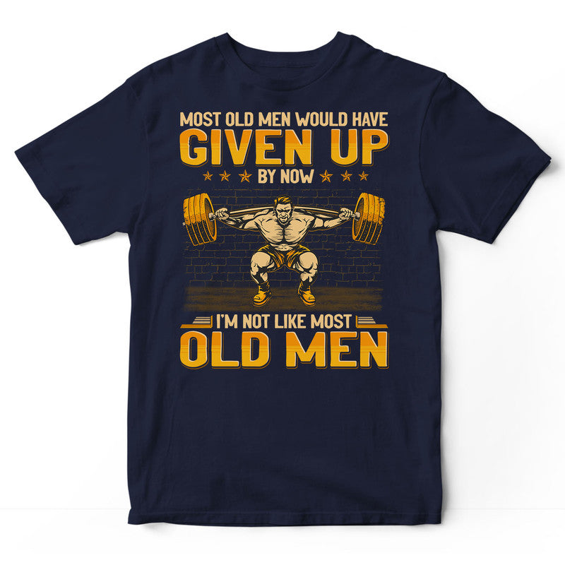 Weightlifting Most Old Men Given Up T-Shirt GEA340