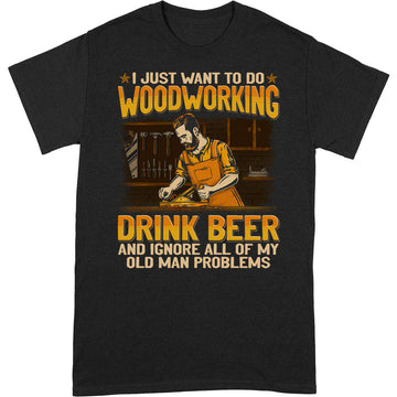 Woodcrafting Drink Beer Old Man Problems T-Shirt GEA077