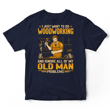 Woodcrafting Ignore Old Man Problems T-Shirt GEA251