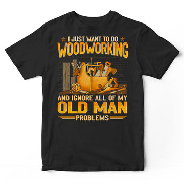 Woodcrafting Ignore Old Man Problems T-Shirt GEJ018