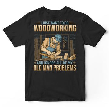 Woodcrafting Old Man Problems T-Shirt GDB186