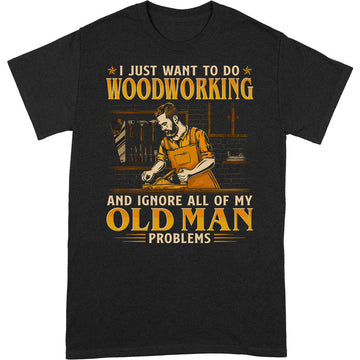 Woodcrafting Old Man Problems Woodworking T-Shirt GEC069